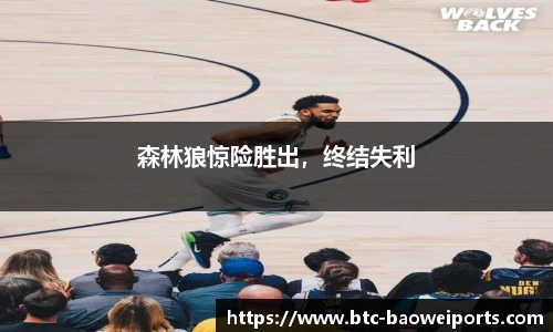 森林狼惊险胜出，终结失利