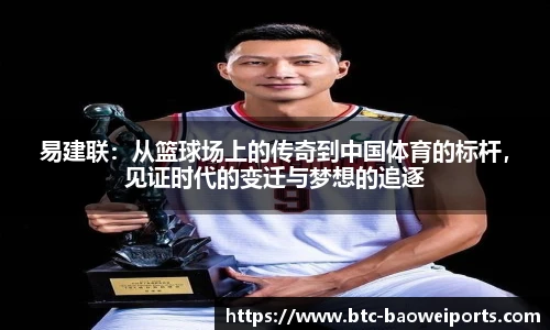 易建联：从篮球场上的传奇到中国体育的标杆，见证时代的变迁与梦想的追逐